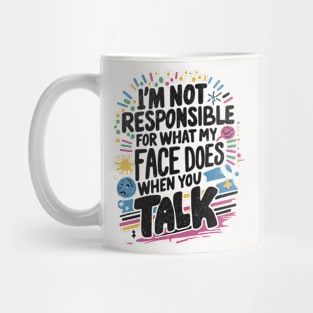 I'm Not Responsible For What My Face Does When You Talk Mug